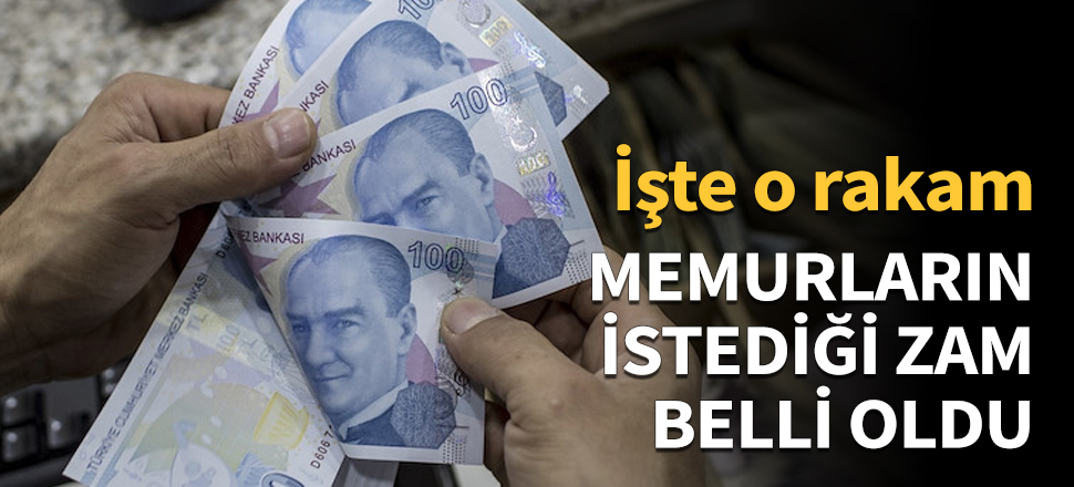 Memurların istediği zam belli oldu