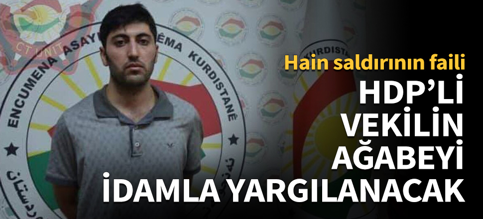 HDP'li vekilin ağabeyi idamla yargılanacak!