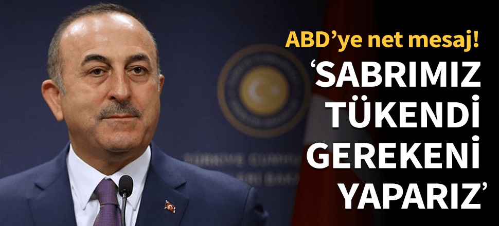 Mevlüt Çavuşoğlu: Sabrımız tükeniyor, gereğini yaparız!