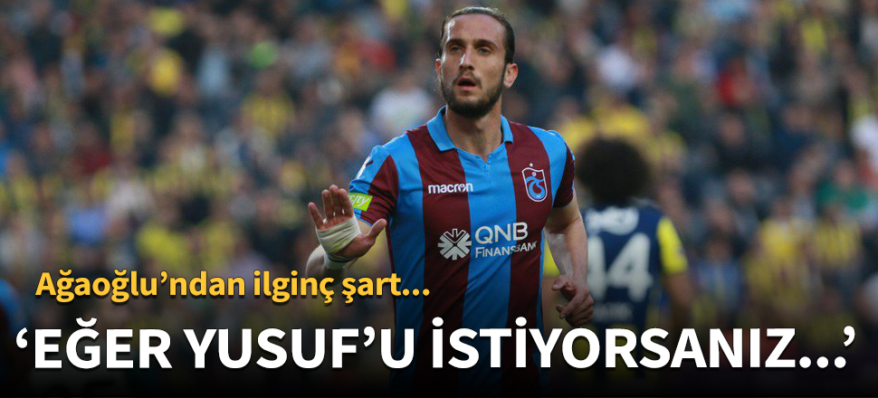 Ahmet Ağaoğlu'ndan ilginç Yusuf Yazıcı şartı!