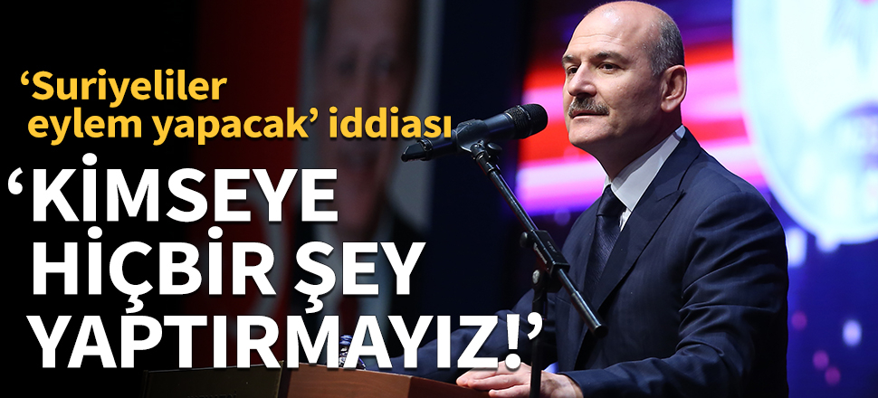 Süleyman Soylu: Kimseye hiçbir şey yaptırmayız!