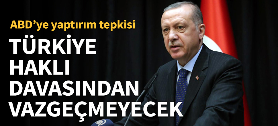 Erdoğan: Türkiye haklı davasından vazgeçmeyecek!
