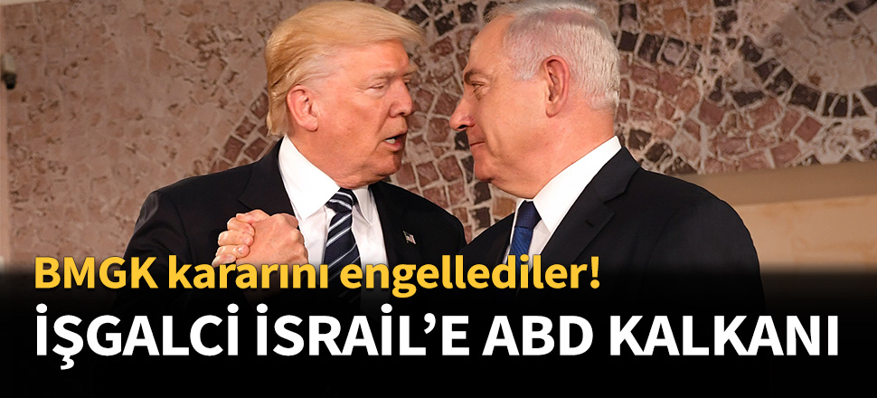 İşgalci İsrail'e yine ABD kalkanı...