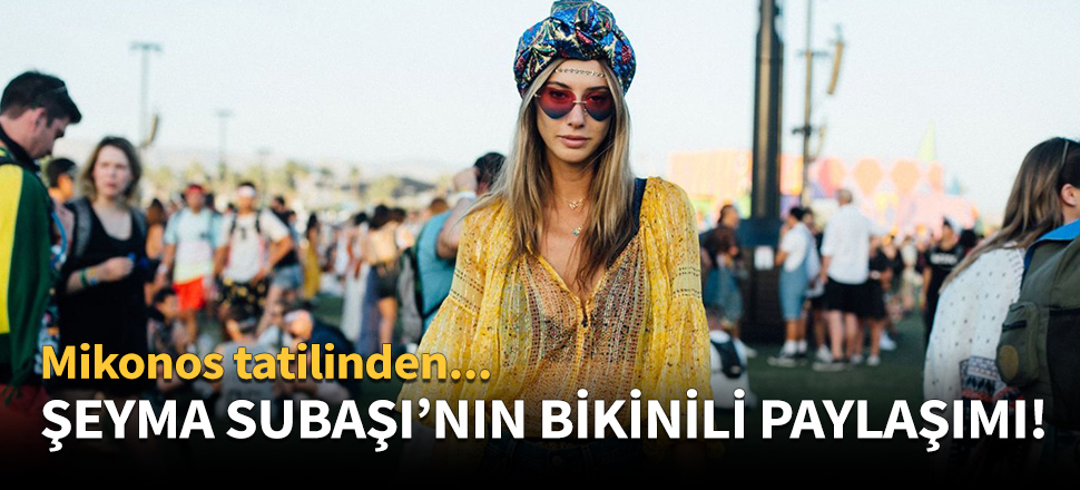 Şeyma Subaşı'nın bikinili pozuna beğeni yağıyor!