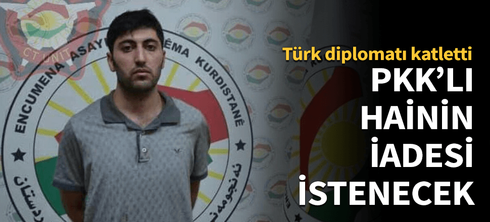 Türk diplomatı katleden hainin iadesi istenecek!