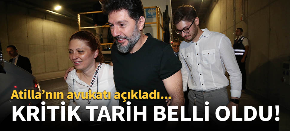 Hakan Atilla için kritik tarih belli oldu!