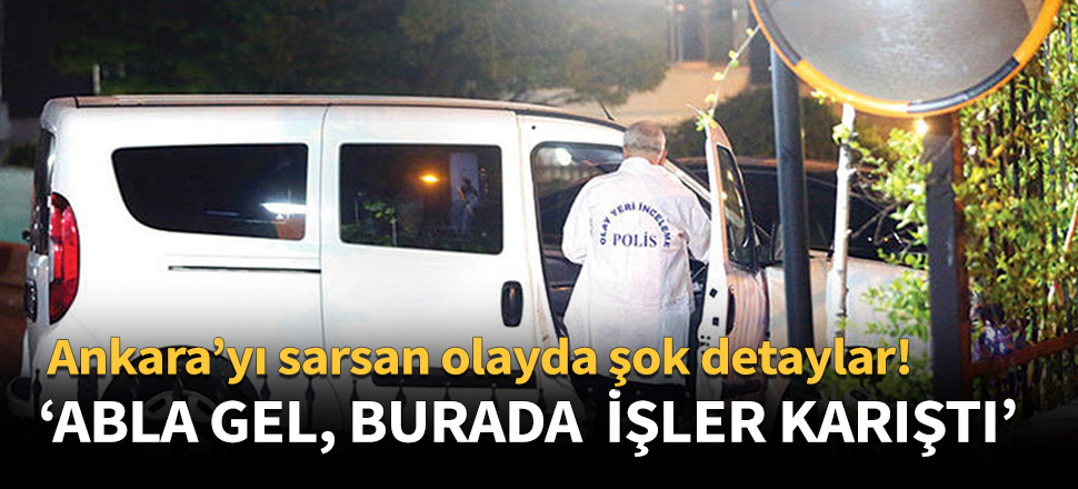 Ankara'yı sarsan olayda yeni detaylar
