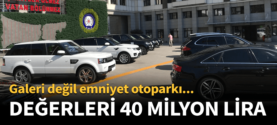Emniyet otoparkı lüks otomobil galerisine döndü!