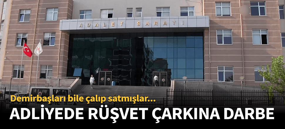 Adliyede rüşvet çarkı ortaya çıkartıldı!