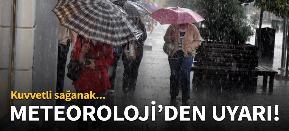 Meteoroloji'den uyarı! Kuvvetli yağış...
