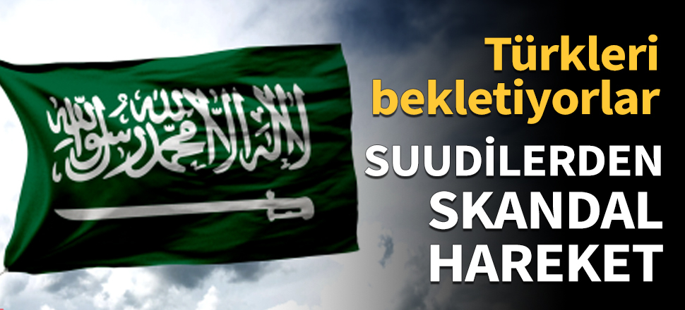 Skandal hareket! Suudilerden Türklere engel