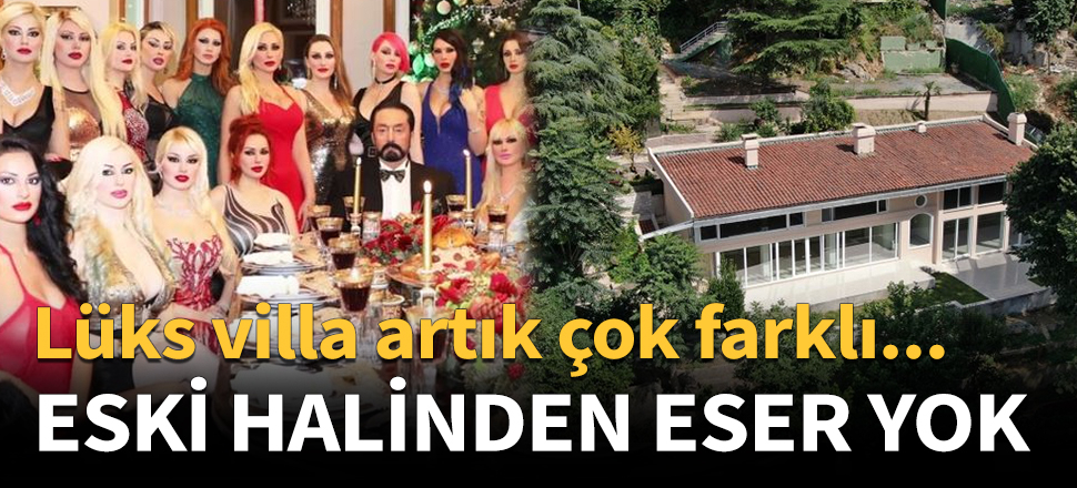 Adnan Oktar'ın lüks villası eskisinden çok farklı