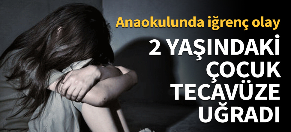2 yaşındaki çocuk tecavüze uğradı