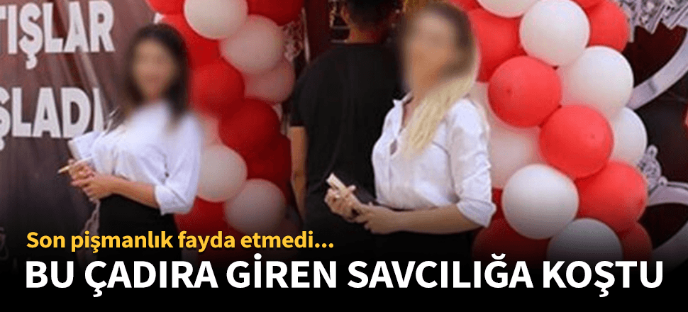 Bu çadıra giren savcılığa koştu!