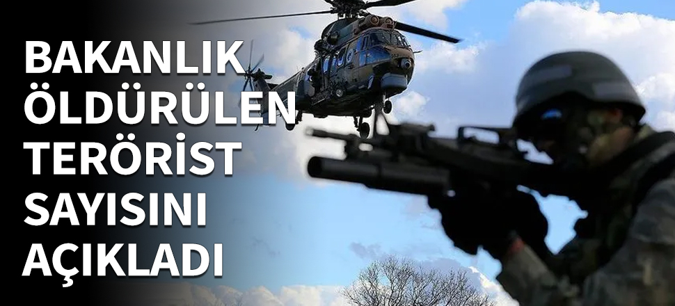 Bakanlık öldürülen terörist sayısını açıkladı