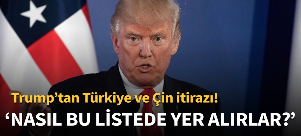 Trump'tan Türkiye ve Çin itirazı!