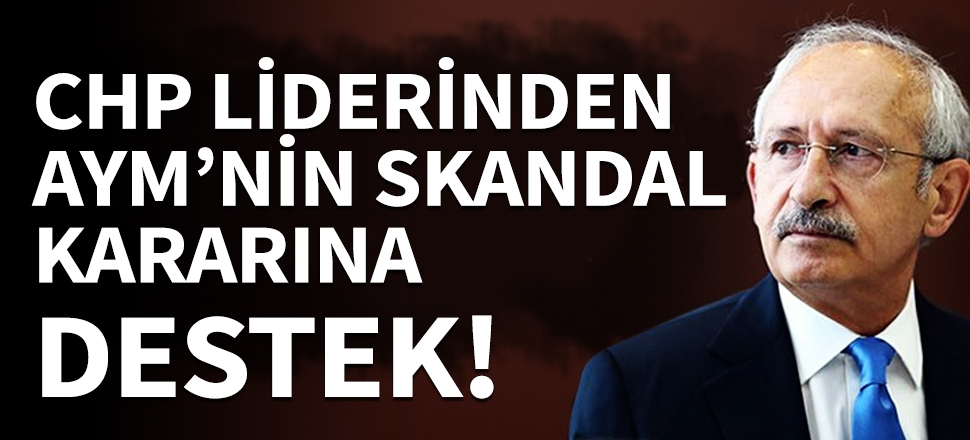 Kılıçdaroğlu'ndan AYM'nin skandal kararına destek