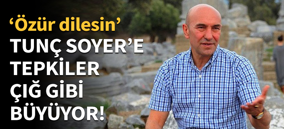 Tunç Soyer'e tepkiler çığ gibi büyüyor!