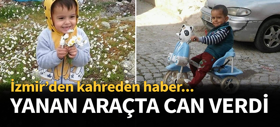 3 yaşındaki Melih yanan araçta can verdi!