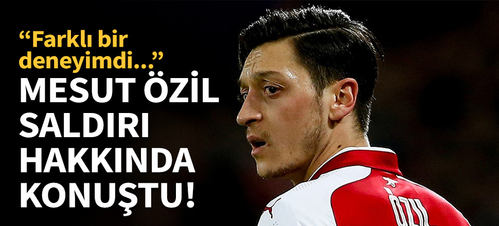 Mesut Özil saldırı hakkında ilk kez konuştu!