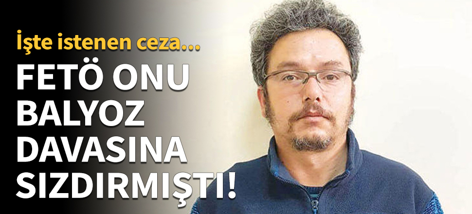 FETÖ onu Balyoz davasına sızdırmıştı!