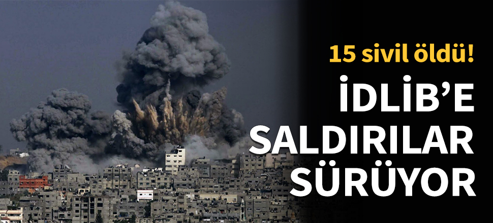 İdlib'e saldırılar sürüyor...