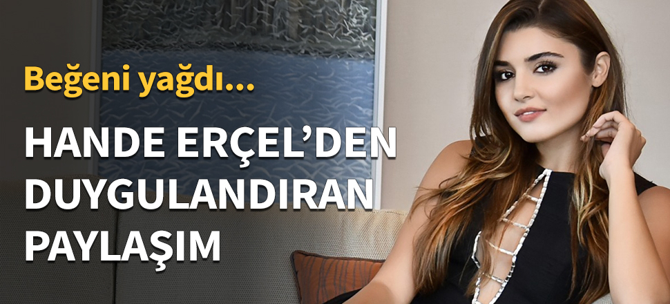 Hande Erçel'den duygulandıran paylaşım!