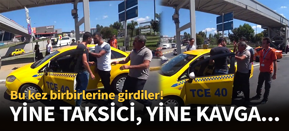 Yine taksici, yine kavga...