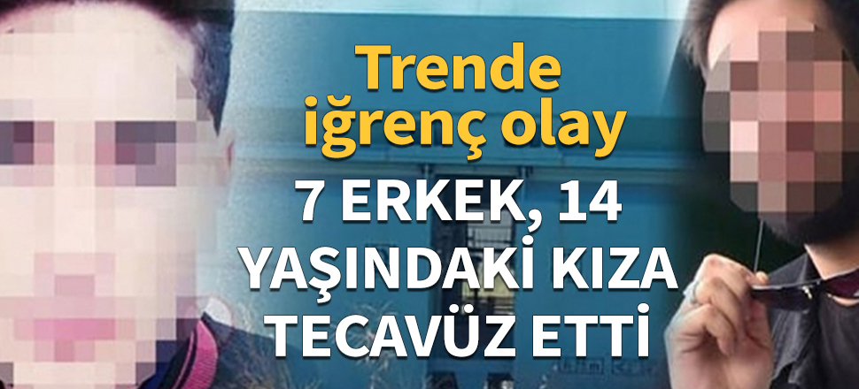 7 erkek,  14 yaşındaki kıza tecavüz etti