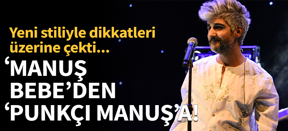 'Manuş Bebe'den 'Punkçı Manuş'a!