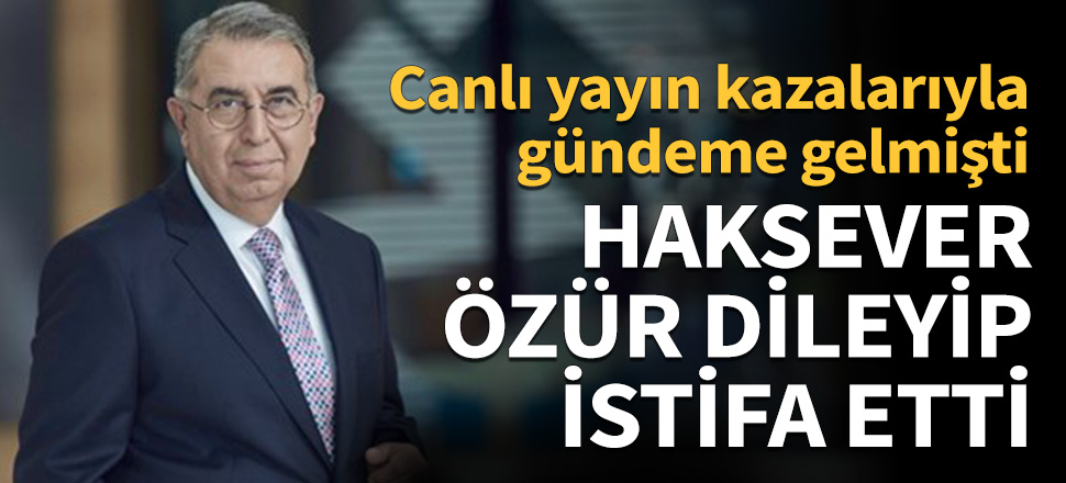 Oğuz Haksever özür dileyip istifa etti!