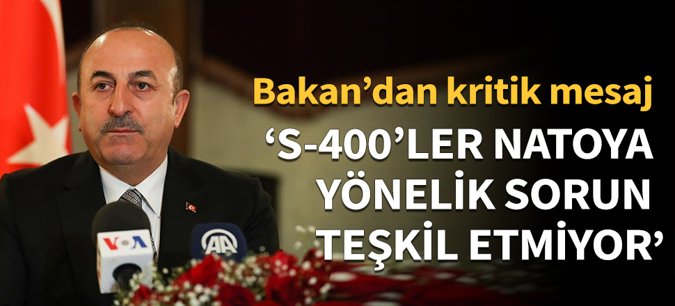 'S-400'ler NATO'ya yönelik sorun teşkil etmiyor'
