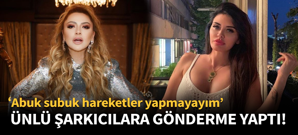 Ünlü şarkıcıdan Hadise ve Ebru Polat'a gönderme!