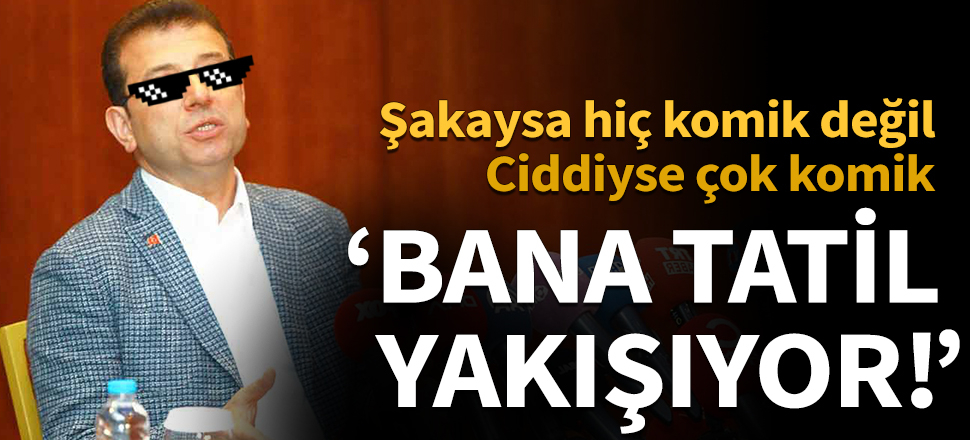 İmamoğlu: Bana tatil yakışıyor!