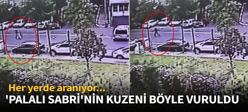 'Palalı Sabri'nin kuzenini böyle vurdular!