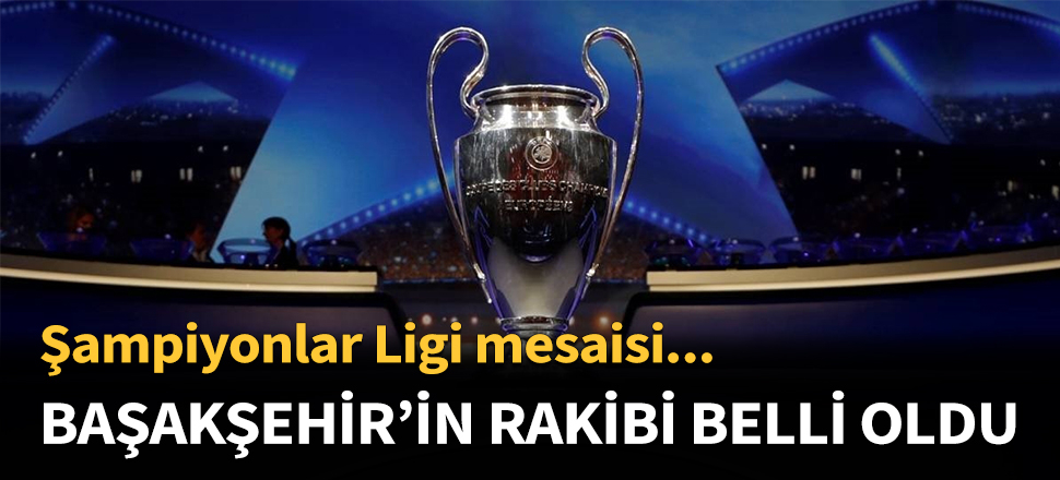 Medipol Başakşehir'in rakibi belli oldu...