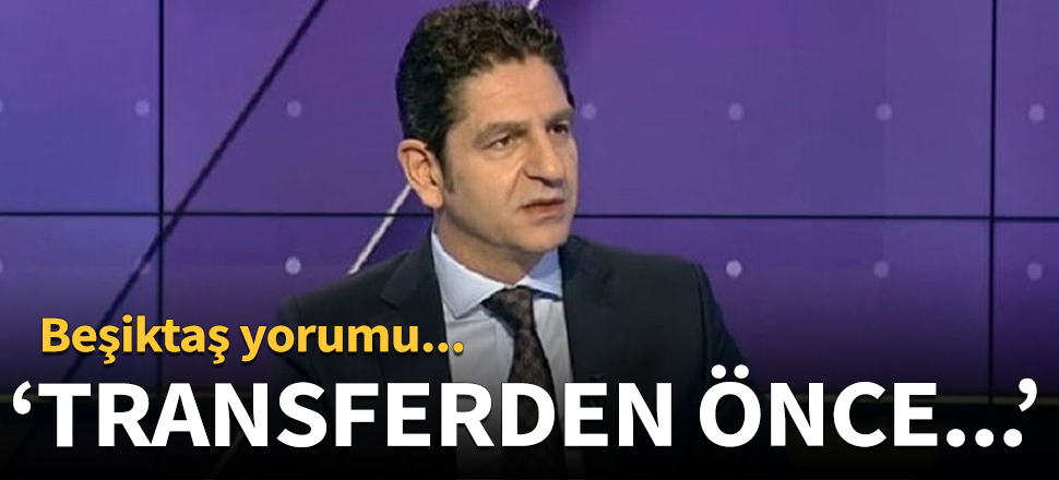 "Beşiktaş'ın transferden önce..."