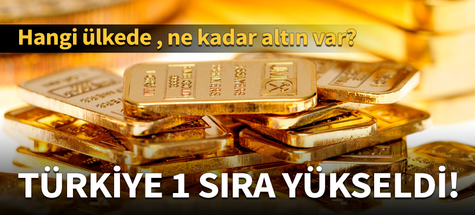 Türkiye global altın rezervi sıralamasında 1 sıra yükseldi!