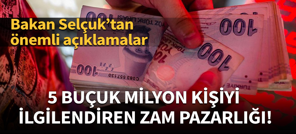 5 buçuk milyon kişiyi ilgilendiren zam pazarlığı!