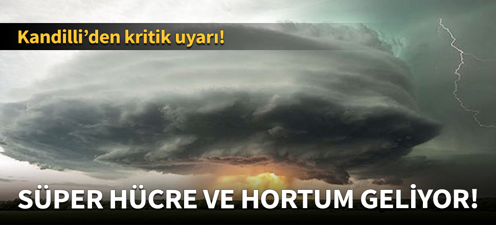 Süper hücre oluşumu, kuvvetli dolu ve hortum geliyor!