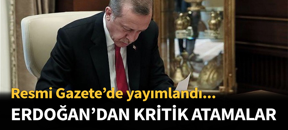 Erdoğan'dan kritik atamalar...