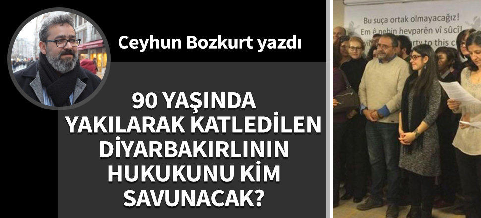 90 yaşında yakılarak katledilen Diyarbakırlının hukukunu kim savunacak