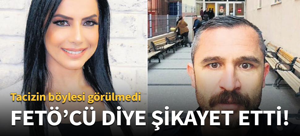 Tacizin böylesi de görülmedi! FETÖ'cü şikayeti...
