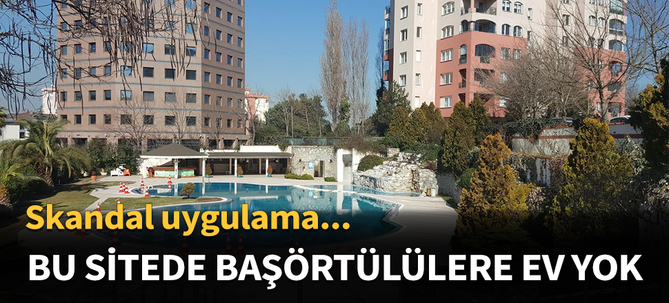 Etiler'deki o sitede başörtülülere ev kiralamıyor!