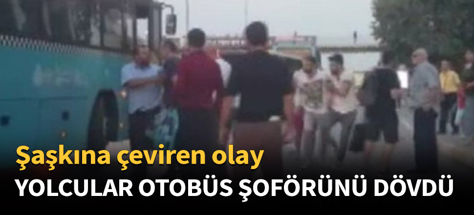 Yolcular otobüs şoförünü dövdü!