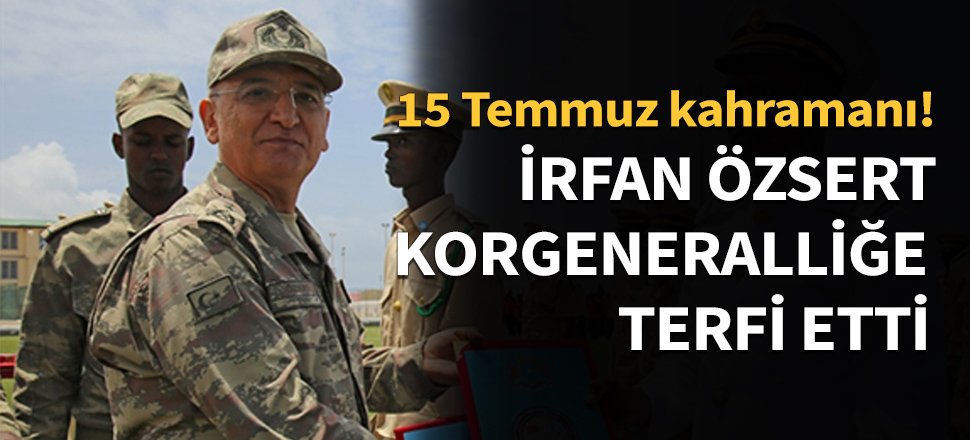 İrfan Özsert korgeneralliğe terfi etti...