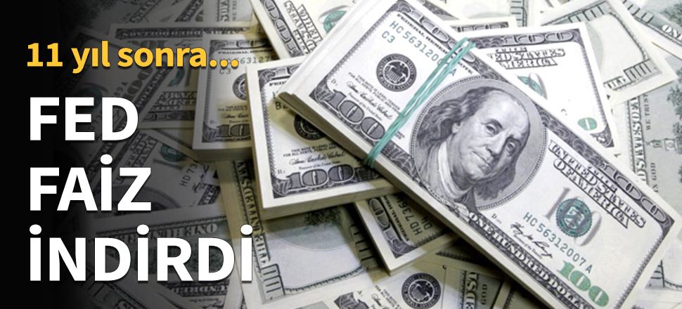 FED 11 yıl sonra faiz indirdi...