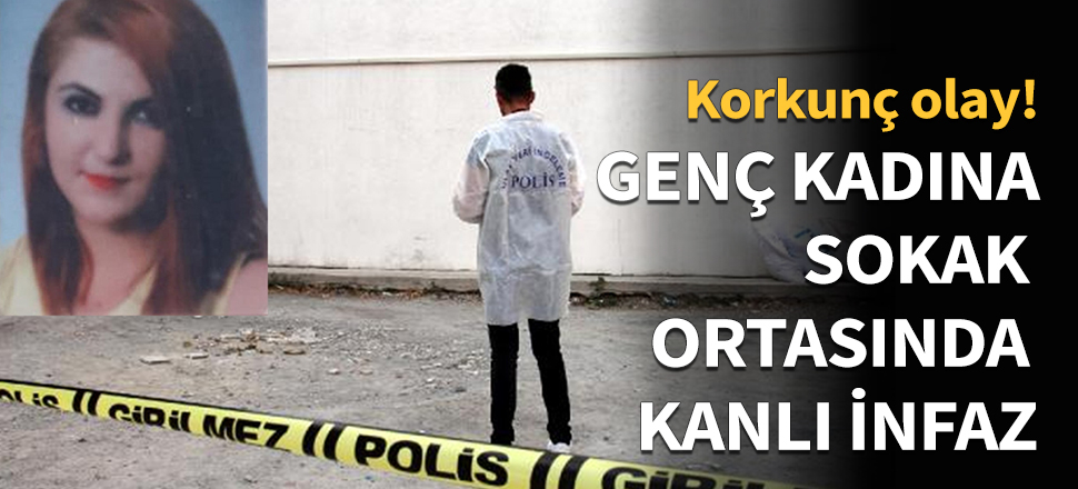 Genç kadına sokak ortasında kanlı infaz!