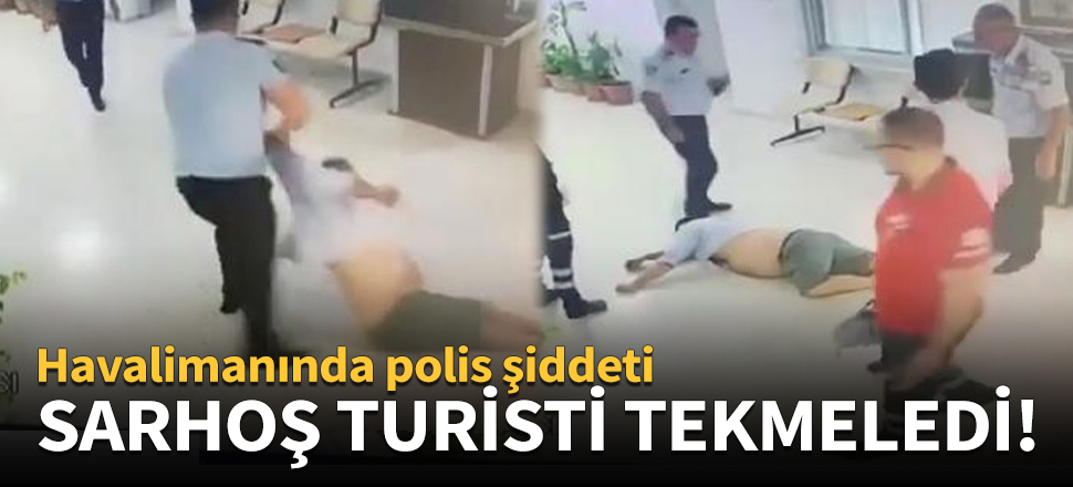 Sarhoş turisti sürükleyip tekmeledi!