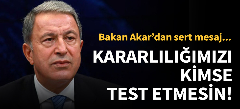 "Kararlılığımızı kimse test etmesin"